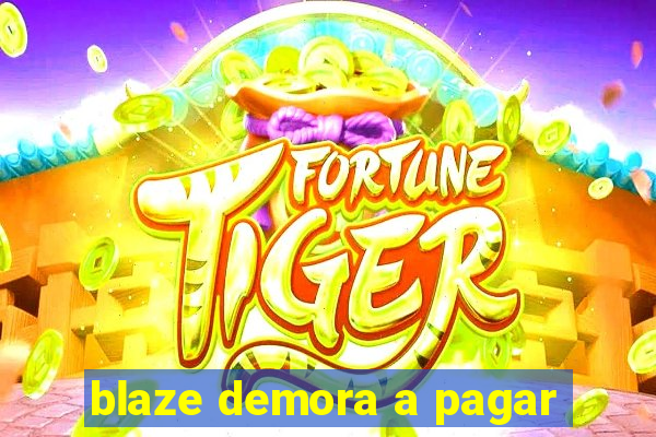 blaze demora a pagar